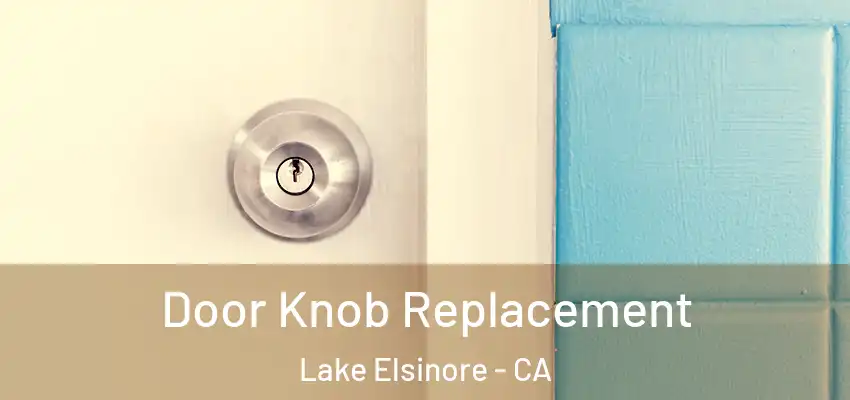 Door Knob Replacement Lake Elsinore - CA