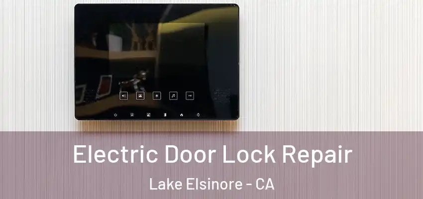Electric Door Lock Repair Lake Elsinore - CA