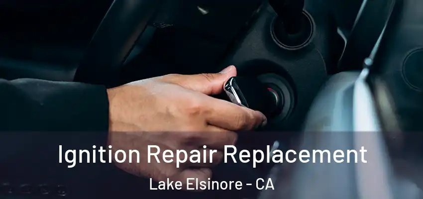  Ignition Repair Replacement Lake Elsinore - CA