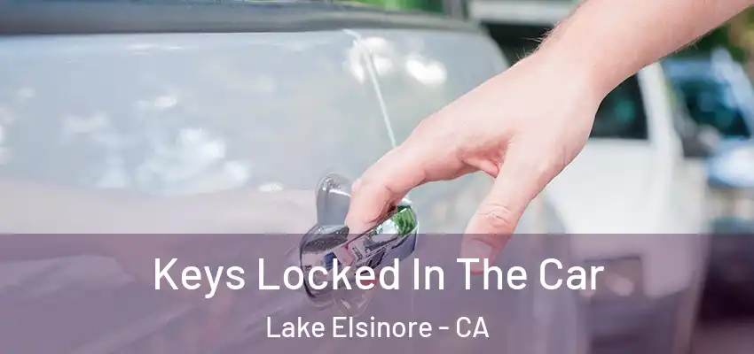 Keys Locked In The Car Lake Elsinore - CA